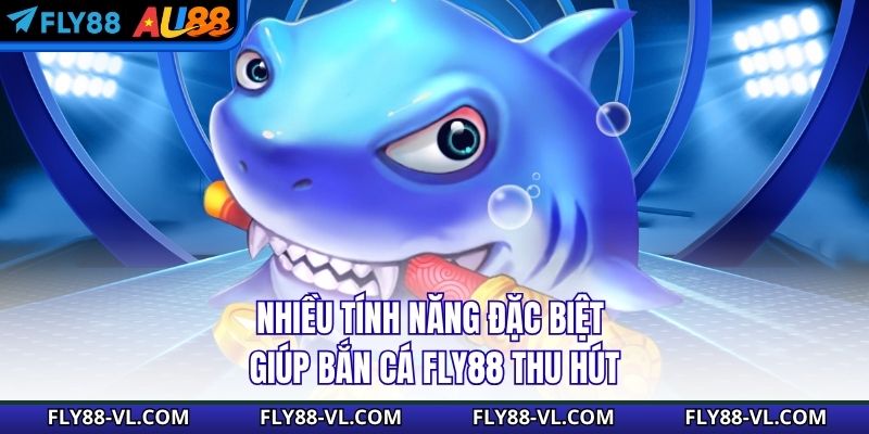 Nhiều tính năng đặc biệt giúp bắn cá Fly88 thu hút người chơi